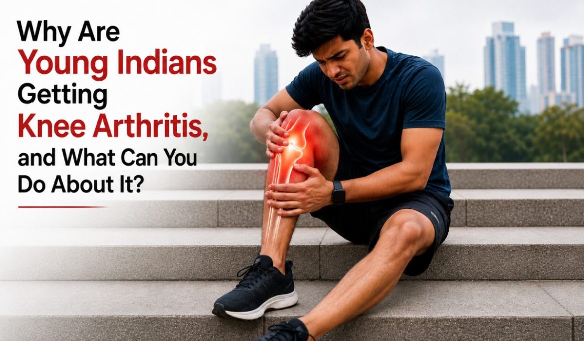Why Are Young Indians Getting Knee Arthritis, and What Can You Do About It?