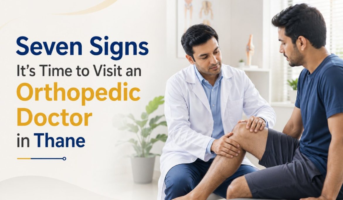 Seven Signs It’s Time to Visit an Orthopedic Doctor in Thane