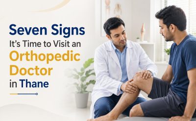 Seven Signs It’s Time to Visit an Orthopedic Doctor in Thane